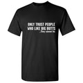 Big Butts Sarcastic Graphic Gift Unisex Humor Cool Funny Novelty Print T-Shirts