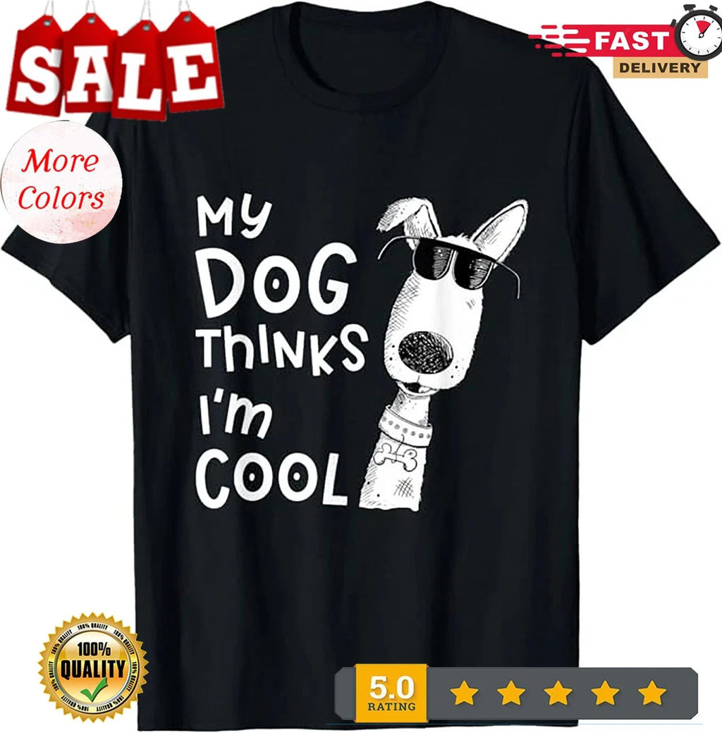 My Dog Thinks I'm Cool For Dog Lover T-Shirt