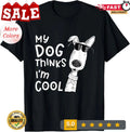 My Dog Thinks I'm Cool For Dog Lover T-Shirt