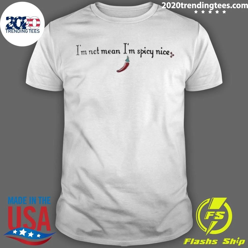 I’m Not Mean I’m Spicy Nice Shirt