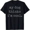 My Dog Thinks I'm Cool Unisex Tee, Funny Dog Lover Shirt