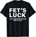 Fet's Luck You Read That Wrong Didn't You Funny Unisex T-Shirt