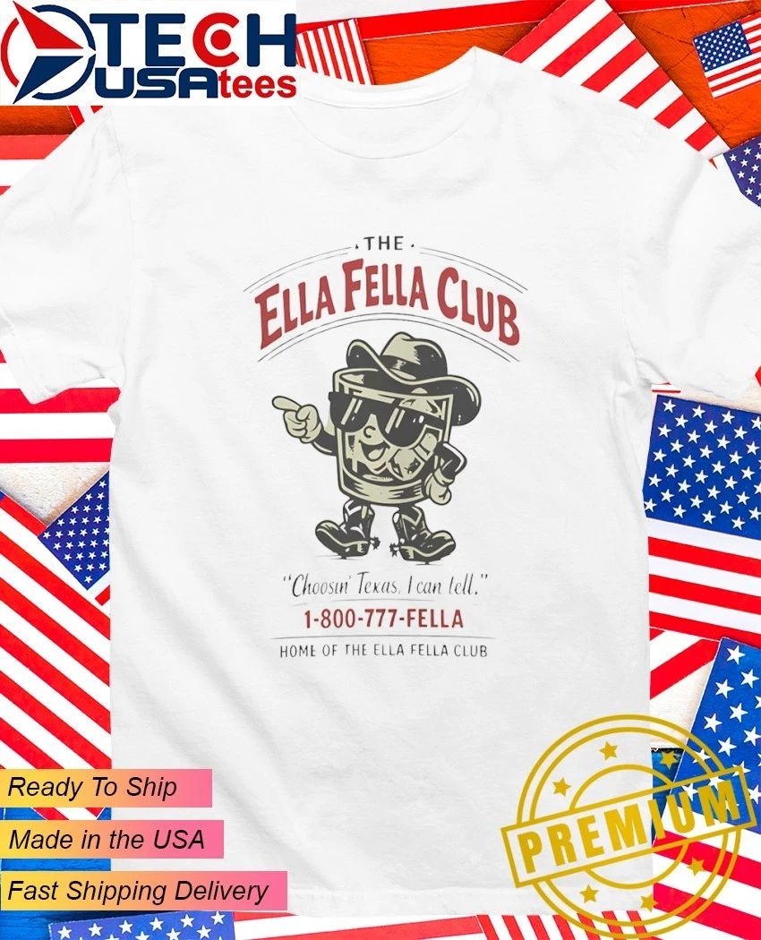 The Ella Fella Club choosin Texas I can tell shirt