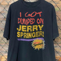 RETRO 90'S I GOT DUMPED ON JERRY SPRINGER GRAPHIC T-SHIRT S-5XL