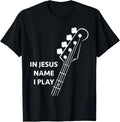 Jesus Christ In Jesus Name I Play Bass Christian T-Shirt