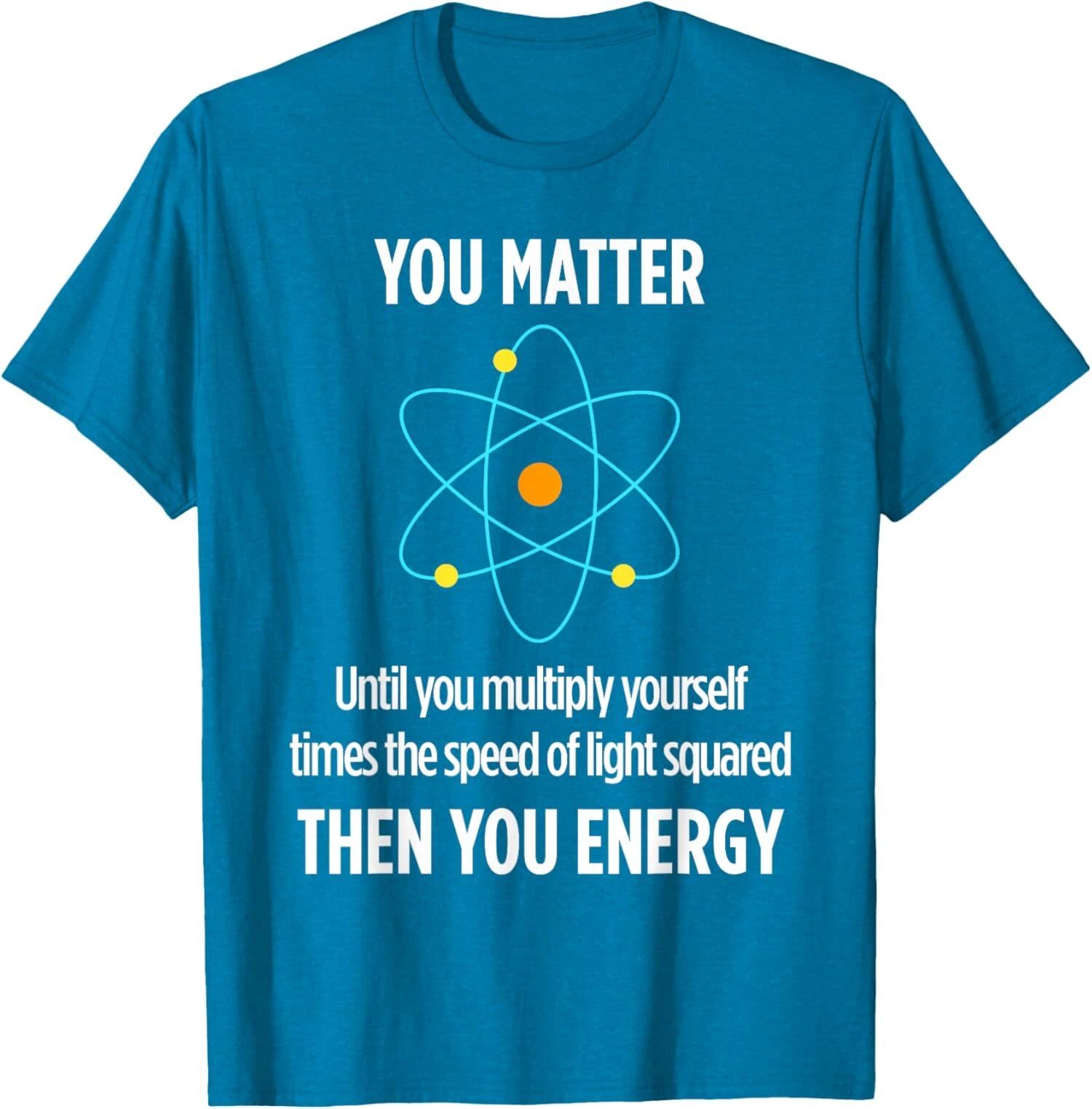 You Matter You Energy Funny Physicist Physics Lover Unisex T-Shirt
