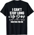 I Can't Stay Long.My Dog is Waiting For Me Funny Dog Lover T-Shirt