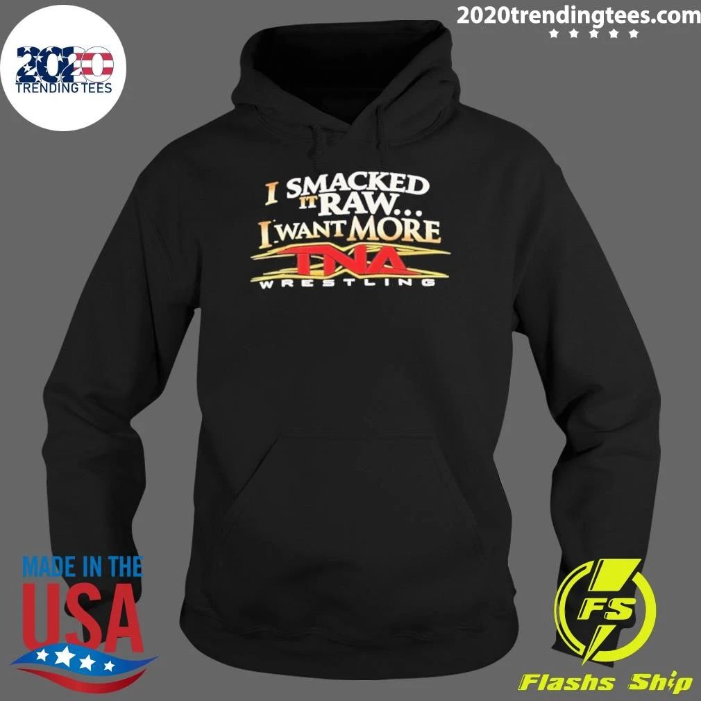 I Smacked It Raw I Want More TNA Wrestling Shirt