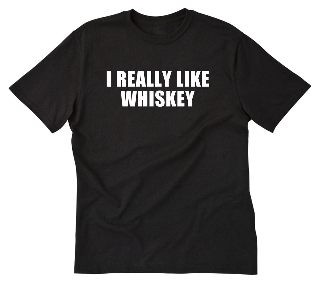 I Really Like Whiskey-Shirt Funny Whiskey Alcohol Liquor Drinking Party Bar Pub