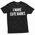 Mens Funny I make cute babies T-shirt Father Dad Gift Tee shirt New father shirt