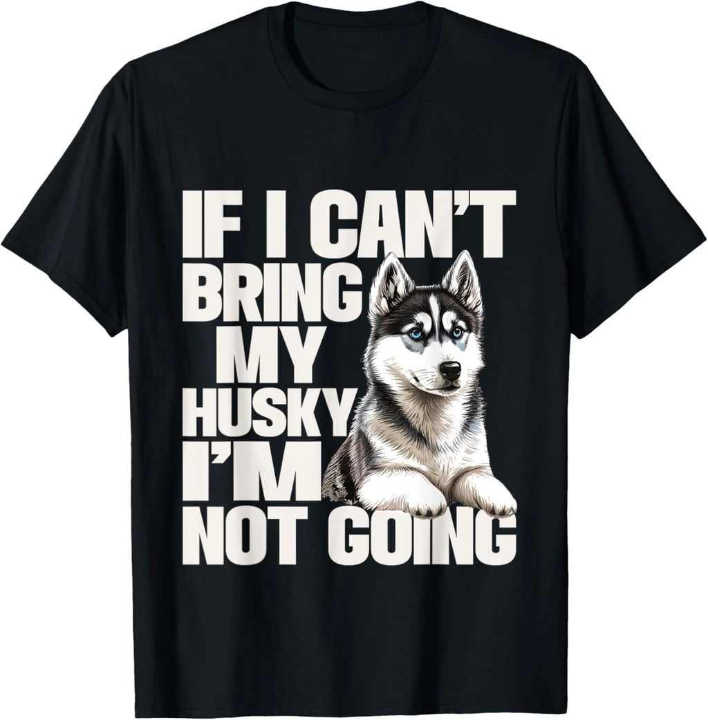 If I Can't Bring My Husky I'm Not Going - Pet Dog Lover T-Shirt