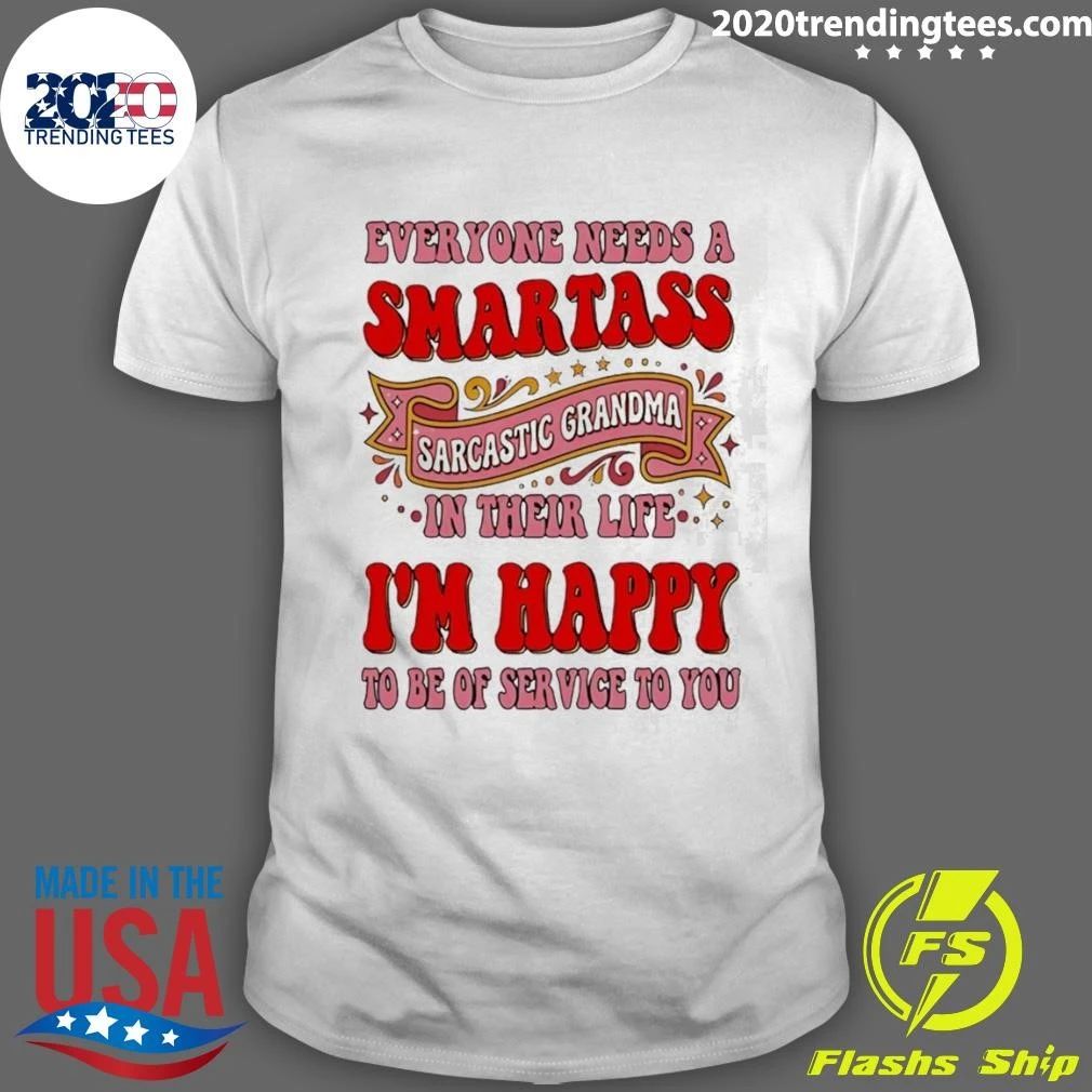 Everyone Needs A Smartass Sarcastic Grandma In Their Life I’m Happy To Be Of Service To You Shirt