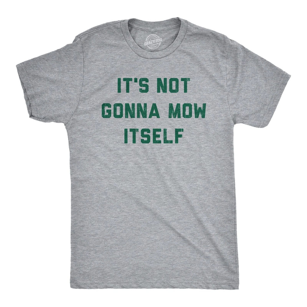 Mens Its Not Going to Mow Itself T Shirt Lawn Mowing Joke Tee for Guys
