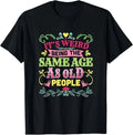 Cute Its Weird Being The Same Age As Old People Funny Best Tee T-Shirt S-3XL