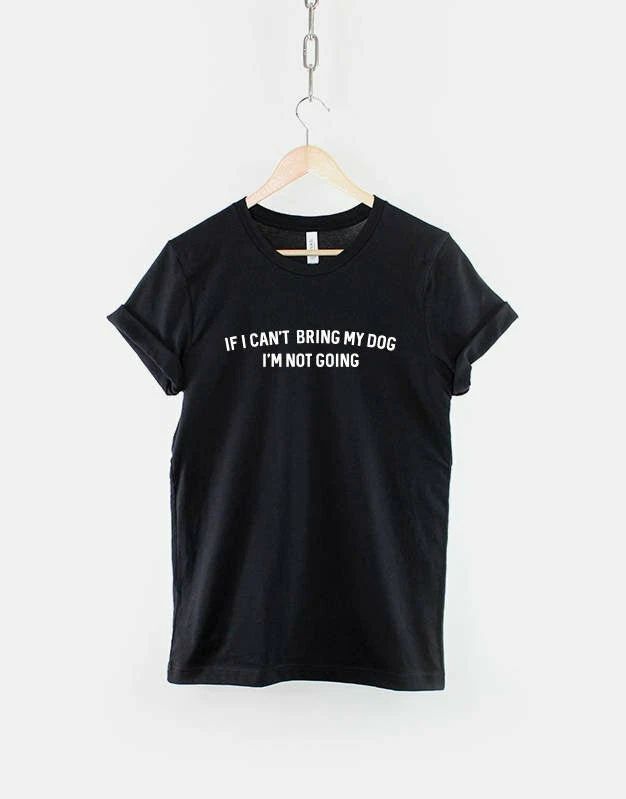 If I Can't bring My Dog I'm Not Going / Dog Owner Shirt / Dog Lover T-Shirt