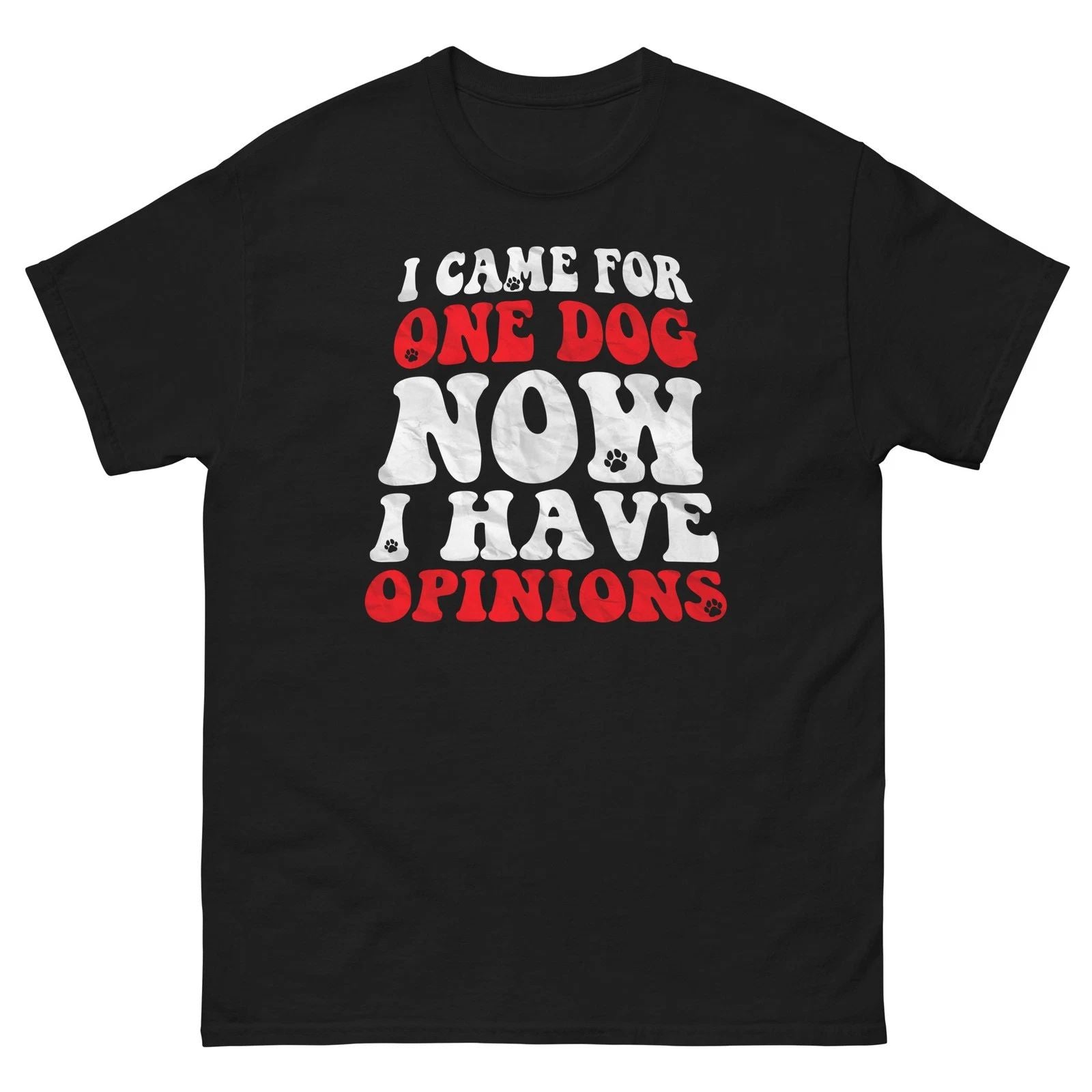 Funny Dog Lover Shirt I Came For One Dog Now I Have Opinions