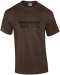 Underestimate Me - That'll Be Fun - sarcastic t-shirt