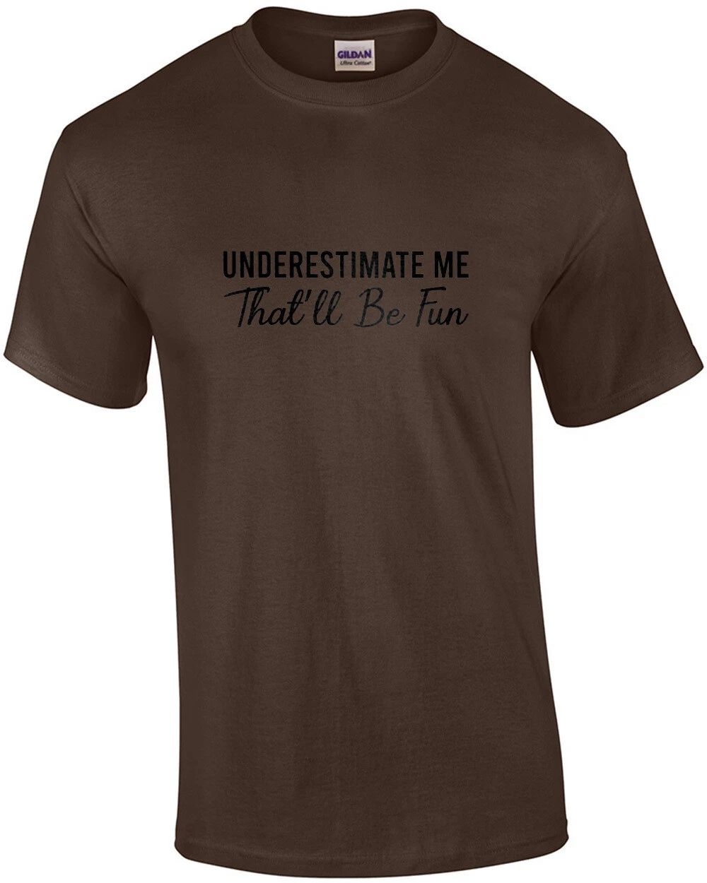 Underestimate Me - That'll Be Fun - sarcastic t-shirt