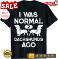 I Was Normal 2 Dachshunds Ago Funny Dog Lover Gift Unisex T-Shirt