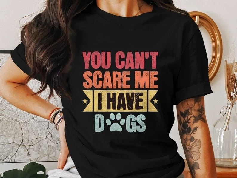 You Can't Scare Me I Have Dogs T-Shirt Funny Dog Lover Tee  Pet Owner Gift Do...