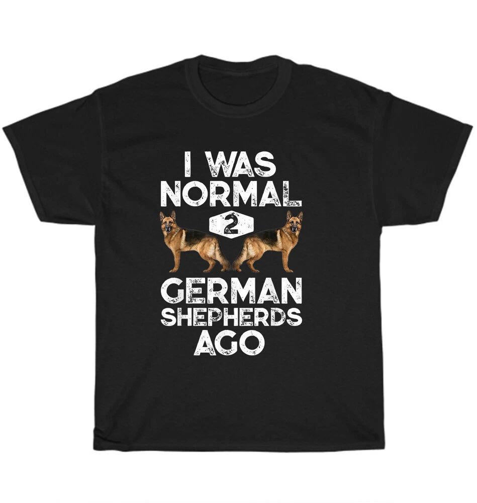 I Was Normal 2 German Shepherds Ago Dog Pet Puppy Lover T-Shirt Unisex Tee Gift