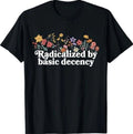 Women Floral Radicalized By Basic Decency Funny Democracy T-Shirt