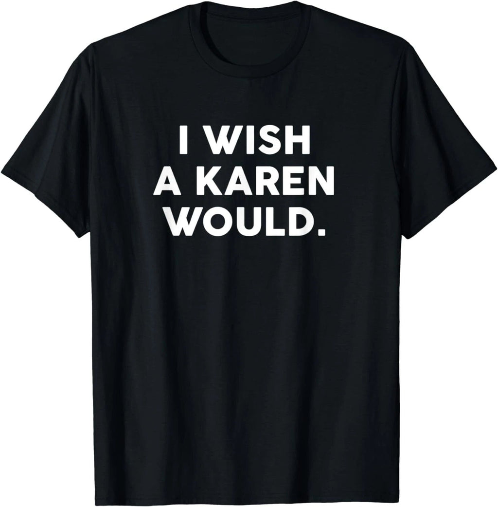 NEW LIMITED I Wish A Karen Would Funny Phrase Humor Gift T-Shirt - MADE IN USA