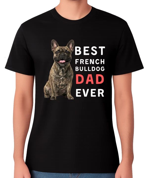 Best French Bulldog Dad Ever Funny Dog Lover Gift T-Shirt Pet Owner Father Tee