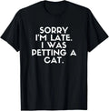 Sorry I'm Late I Was Petting A Cat. Cat Lover Funny Saying T-Shirt