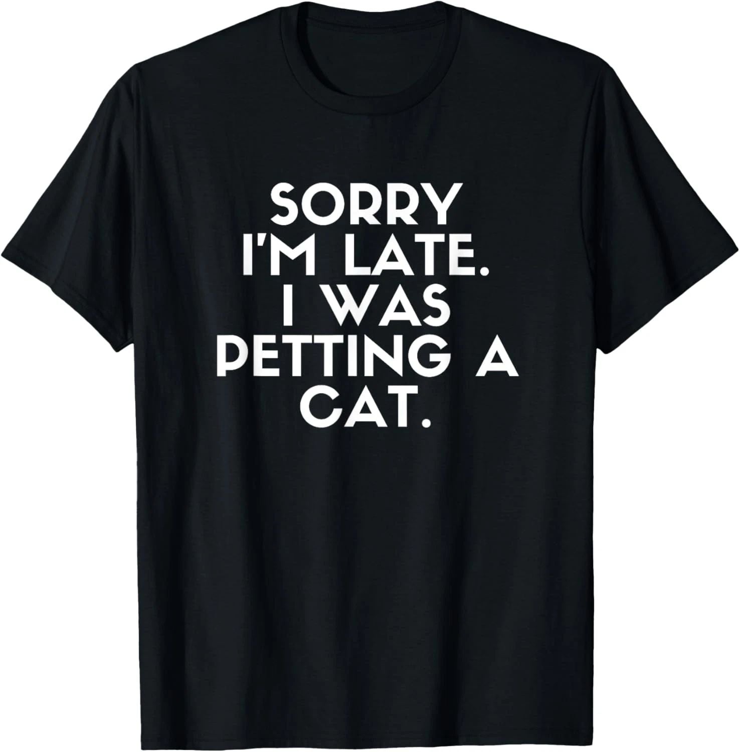 Sorry I'm Late I Was Petting A Cat. Cat Lover Funny Saying T-Shirt