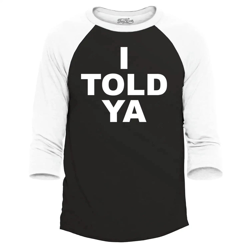 I Told Ya Funny Sarcastic Humor Raglan Baseball Trendy Celebrity Humor Shirt
