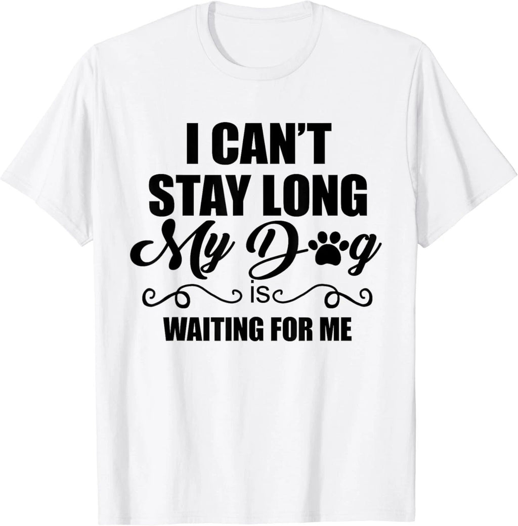 I Can't Stay Long_ My Dog is Waiting For Me Funny Dog Lover Gift Unisex T-Shirt