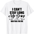 I Can't Stay Long_ My Dog is Waiting For Me Funny Dog Lover Gift Unisex T-Shirt