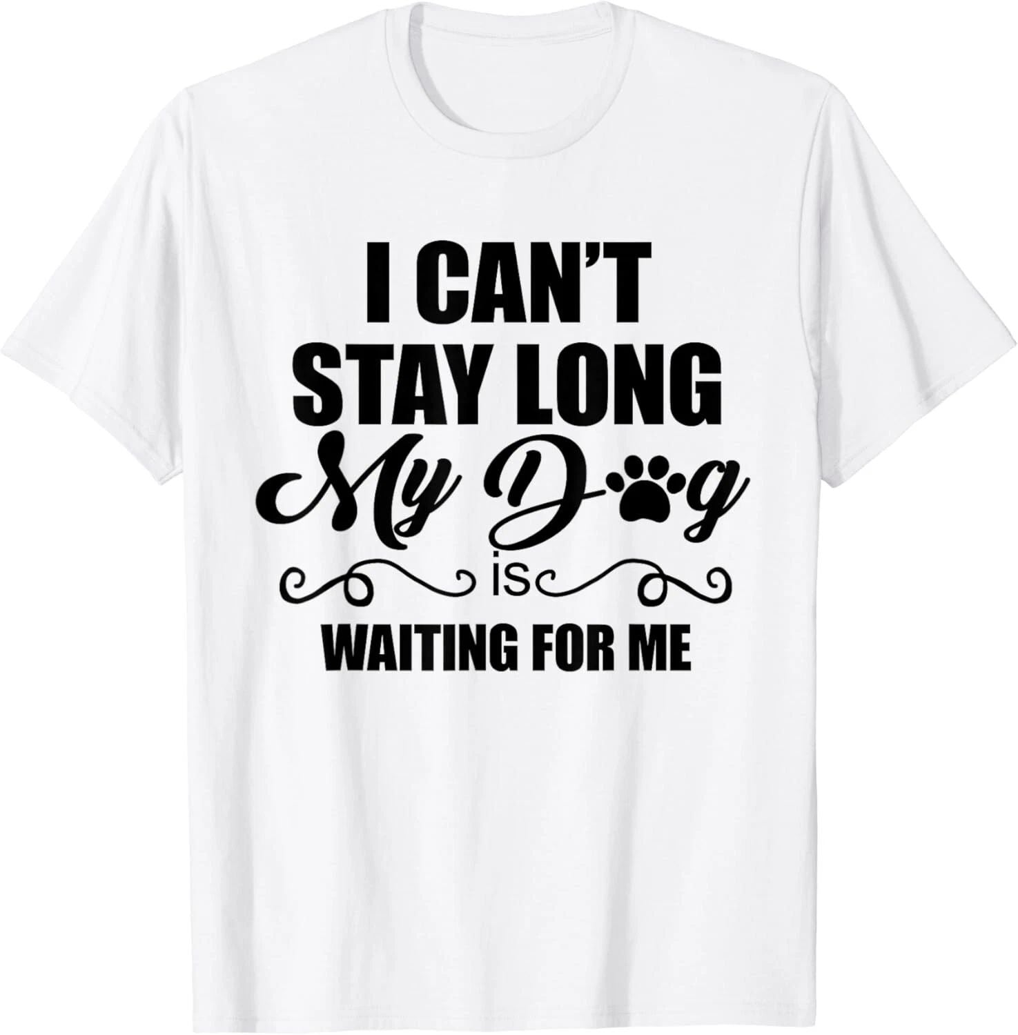 I Can't Stay Long_ My Dog is Waiting For Me Funny Dog Lover Gift Unisex T-Shirt