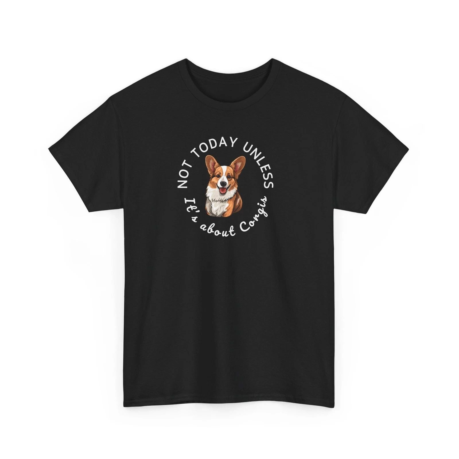 Not Today Unless It’s About Corgis T-Shirt – Funny Corgi Dog Lover Tee