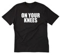 On Your Knees T-shirt Shirt Funny Naughty BDSM Sub Gag Whip Paddle OTK Fetish