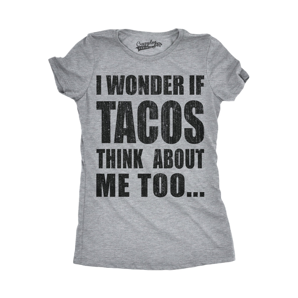 I Wonder If Tacos Think About Me Too Women's T Shirt