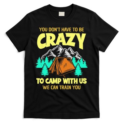You Dont Have To Be Crazy To Camp With Us Funny Camping T-Shirt